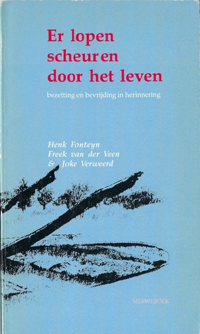 FONTEYN, HENK; FREEK VAN DER VEEN & JOKE VERWEERD - Er Lopen Scheuren Door Het Leven, Bezetting En Bevrijding in Herinnering