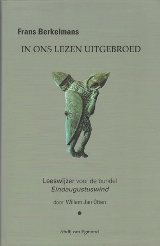 BERKELMANS, FRANS; WILLEM JAN OTTEN (OVER - In Ons Lezen Uitgebroed; Leeswijzer Voor de Bundel Eindaugustuswind Van Willem Jan Otten