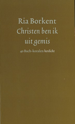 BORKENT, RIA (1950) - Christen Ben Ik Uit Gemis , 40 Bach-Koralen Herdicht