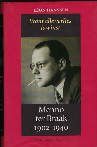 BRAAK, MENNO TER (OVER) DOOR LON HANSSEN - Want Alle Verlies Is Winst Menno Ter Braak 1902-1940