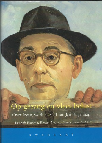 ENGELMAN, JAN (1900-1972) (OVER); REDACTIE EN TEKST DOOR LIESBETH FEIKEMA, ROMAN KOOT EN EDWIN LUCAS - Op Gezang En Vlees Belust; over Leven, Werk En Stad Van Jan Engelman