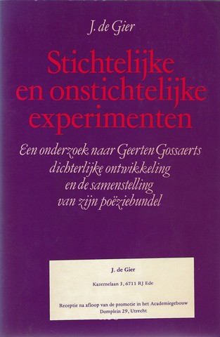 GOSSAERT, GEERTEN; PS. VOOR HOOGLERAAR DR.C.GERRITSON (HIST.) (1884-1958) OVER; DOOR J.DE GIER - Stichtelijke En Onstichtelijke Experimenten. Een Onderzoekstichtelijke En Onnstichtelijke Experimenten; Een Onderzoek Naar Geerten Gossaerts Dichterlijke Ontwikkeling En de Samenstelling Van Zijn Poziebundel