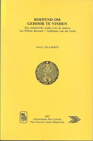 GRAFT, GUILLAUME VAN DER, OVER; DOOR PAUL GILLAERTS - Roepend Om Gehoor Te Vindenllem Ba; Een Semiotische Studie over de Potica Van Willem Barnard / Guillaume Van Der Graft
