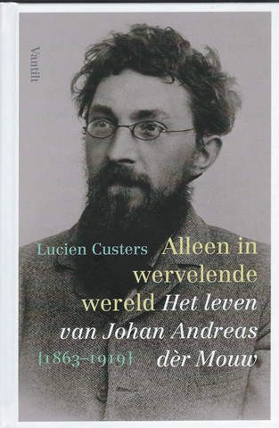 MOUW, JOHAN ANDREAS DR (OVER) DOOR LUCIEN CUSTERS - Alleen in Wervelende Wereld; Het Leven Van Johan Andreas Dr Mouw (1863-1919)
