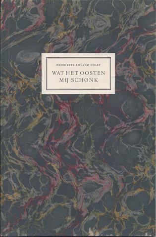 ROLAND HOLST, HENRITTE - Wat Het Oosten Mij Schonk