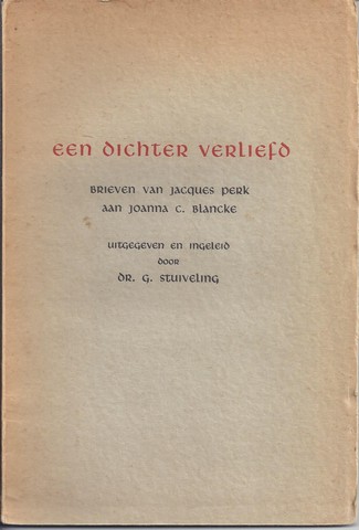 STUIVELING, GARMT; UITGEGEVEN EN INGELEID DOOR - Een Dichter Verliefd, Brieven Van Jacques Perk Aan Joanna C. Blancke