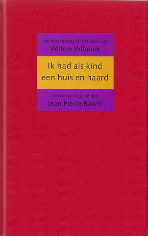 WILMINK, WILLEM; GEKOZEN EN INGELEID DOOR JEAN PIERRE RAWIE - Ik Had Als Kind Een Huis En Haard; Een Bloemlezing Uit Het Werk Van Willem Wilmink