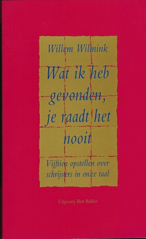 WILMINK, WILLEM (1936-2003) - Wat Ik Heb Gevonden Je Raadt Het Nooit; Vijftien Opstellen over Schrijvers in Onze Taal