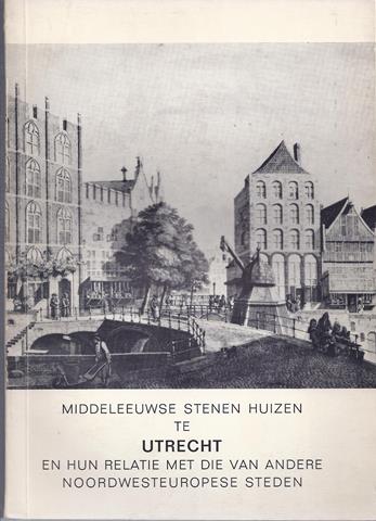 UTRECHT OVER, DOOR C.L.TEMMINCK GROLL, PROEFSCHRIFT - Middeleeuwse Stenen Huizen Te Utrecht En Hun Relatie Met Die Van Andere Noordwesteuropese Steden