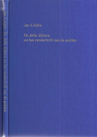 COLJE, JAN - Dr. Jelle Zijstra En Het Randschrift Van de Gulden