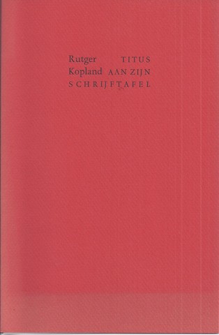 KOPPERMAANDAG; RUTGER KOPLAND - Titus Aan Zijn Schrijftafel