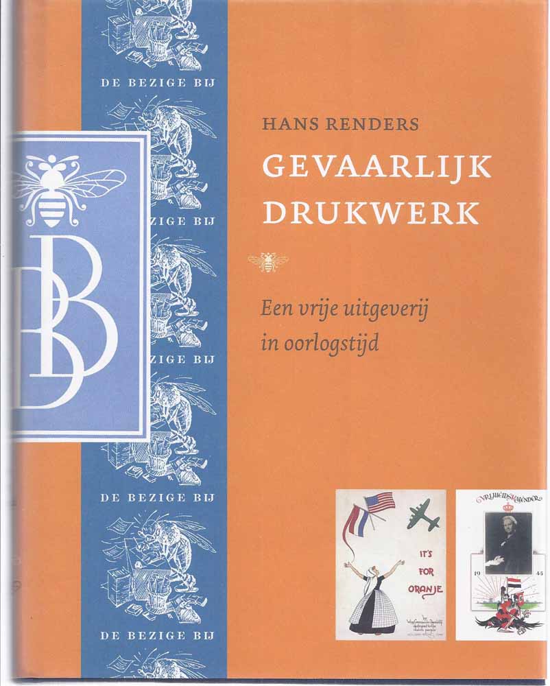 RENDERS, HANS - Gevaarlijk Drukwerk - Een Vrije Uitgeverij in Oorlogstijd