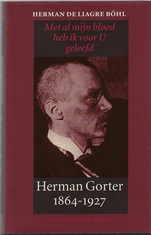 GORTER, HERMAN (OVER) DOOR HERMAN DE LIAGRE BHL - Met Al Mijn Bloed Heb Ik Voor U Geleefd, Herman Gorter 1864-1927