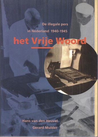 HEUVEL, HANS VAN DEN EN GERARD MULDER - Het Vrije Woord; de Illegale Pers in Nederland 1940-1945