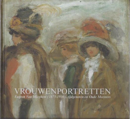 MIEGHEM, EUGEEN VAN (OVER) DOOR SASKIA DE BODT & ERWIN JOOS - Vrouwenportretten Eugeen Van Mieghem, (1875-1930), Tijdgenoten En Oude Meesters