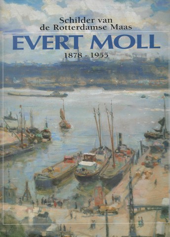 MOLL, EVERT (OVER) DOOR DRS A.KNOPS - De Schilder Van de Rotterdamse Maas , Evert Moll 1878-1955
