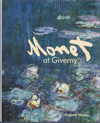 MONET (ABOUT); BY CAROLINE HOLMES - Monet at Giverny