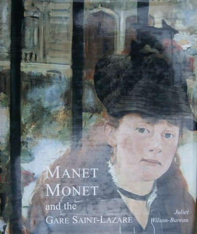MONET AND MANET (ABOUT); BY JULIET WILSON-BAREAU - Manet Monet and the Gare Saint-Lazare