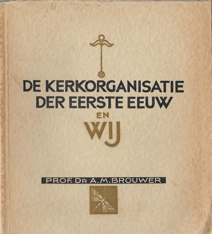 BROUWER, PROF.DR.A.M. - De Kerkorganisatie Der Eerste Eeuw En Wij