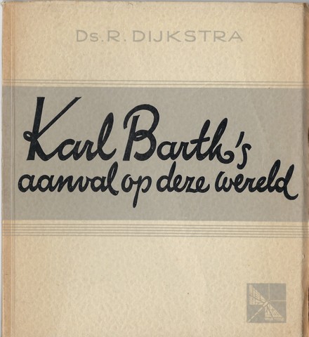 DIJKSTRA, DS.R. - Karl Barth's Aanval Op Deze Wereld
